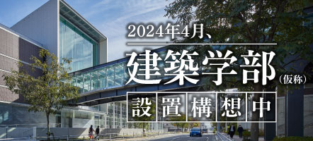 2024年4月、建築学部（仮称）設置構想中